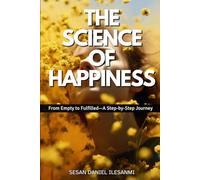 THE SCIENCE OF HAPPINESS: From Empty to Fulfilled-A Step-by-Step Journey