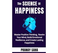 The SCIENCE of HAPPINESS: Master Positive Thinking, Rewire Your Mind, Build Emotional Resilience, and Create Lasting Happiness: 5