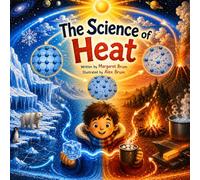 The Science of Heat: From Ice to Fire: Understanding Heat and Temperature (What, How, Why - Big Questions for Curious Minds)