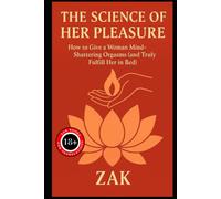 The Science of Her Pleasure: How to Give a Woman Mind-Shattering Orgasms (and Truly Fulfill Her in Bed) (Erotic Texts (18+))