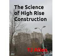 The Science of High Rise Construction: 78 (The Science of Everything)