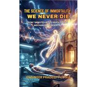 The Science of Immortality: We never die: From the 7 Minutes of Death to the Tantra of Rebirth-The Maha-Sangam of Science and Spirituality (The Sanatan & Science)
