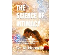 THE SCIENCE OF INTIMACY: How Hormones Brain Chemistry and Lifestyle Shape Sexual Health