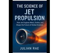 The Science of Jet Propulsion: How Jet Engines Work, Evolve, and Shape the Future of Global Aviation (The Modern Aerospace Science Series)
