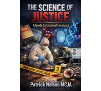 The Science of Justice: A Guide to Criminal Forensics