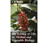 The Science Of Life; Or Animal And Vegetable Biology (ebook)