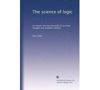 The science of logic: an inquiry into the principles of accurate thought and scientific method