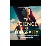 The Science of Longevity: Unlocking the Secrets to a Longer, Healthier, and More Vibrant Life