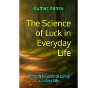 The Science of Luck in Everyday Life: A Practical Guide to Living a Luckier Life