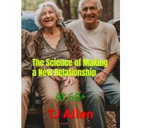The Science of Making a New Relationship: At 60+: 146 (The Science of Everything)
