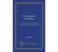 The science of mechanics (Vol-1): a critical and historical account of its development, by Ernst Mach: supplement to the 3rd English ed. containing the author's additions to the 7th German ed