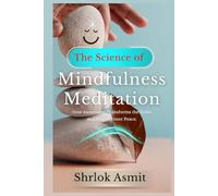 The Science of Mindfulness Meditation: How Awareness Transforms the Brain and Shapes Inner Peace (Science and Spirituality: The Wholeness Series)