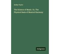 The Science of Music. Or, The Physical Basis of Musical Harmony