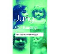 The Science of Mythology: Essays on the Myth of the Divine Child and the Mysteries of Eleusis (Routledge Classics)