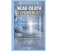 The Science of Near-Death Experiences: What Neuroscience Reveals About the Mind, Brain, and Afterlife (Beyond Death: The Near-Death Experience Series)