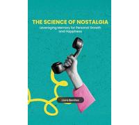 The Science of Nostalgia: Leveraging Memory for Personal Growth and Happiness