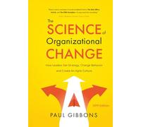 The Science of Organizational Change: How Leaders Set Strategy, Change Behavior, and Create an Agile Culture (Leading Change in the Digital Age)
