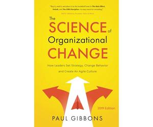 The Science of Organizational Change: How Leaders Set Strategy, Change Behavior, and Create an Agile Culture: 1 (Leading Change in the Digital Age)