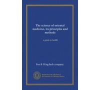 The science of oriental medicine, its principles and methods: a guide to health