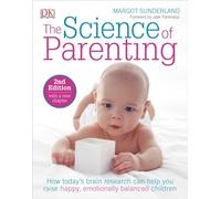 The Science of Parenting: How Today’s Brain Research Can Help You Raise Happy, Emotionally Balanced Childr