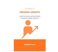 The Science of Personal Growth: How to Scale and Succeed Without Losing Quality