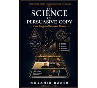 The Science of Persuasive Copy - Coaching and Personal Brands: How Coaches, Consultants, and Personal Brands Build Trust, Command Authority, and ... Writing Craft Series on Applied Persuasion)