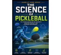 The Science of Pickleball: The Science Behind Better Movement, Smarter Strategy, and Stronger Performance: 20 (Learn at Home)