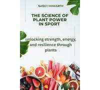 THE SCIENCE OF PLANT POWER IN SPORT: UNLOCKING STRENGTH, ENERGY, AND RESILIENCE THROUGH PLANTS