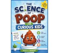 The Science of Poop for Curious Kids: Discover Why You’ve Been Pooping All Wrong Plus Cool Body Facts, Healthy Habits, and Simple Ways to Feel Good Inside and Out