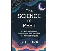 The Science of Rest: Proven Strategies to Fall Asleep Faster, Beat Insomnia, and Wake Up Energized