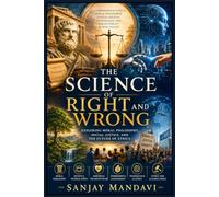 The Science of Right and Wrong: Exploring Moral Philosophy, Social Justice, and the Future of Ethics: 31 (Self Help Books By Sanjay Mandavi)