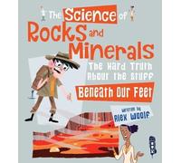 The Science of Rocks and Minerals: The Hard Truth about the Stuff Beneath our Feet