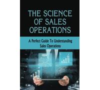 The Science Of Sales Operations: A Perfect Guide To Understanding Sales Operations