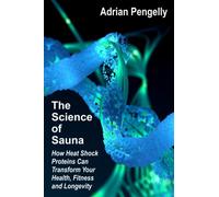 The Science of Sauna: How Heat Shock Proteins Can Transform Your Health, Fitness and Longevity