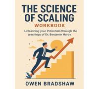 The Science Of Scaling Workbook: Unleashing your Potentials through the teachings of Dr. Benjamin Hardy