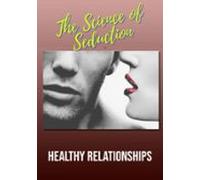 The Science Of Seduction And Healthy Relationships (ebook)