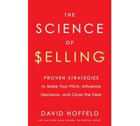 The Science of Selling: Proven Strategies to Make Your Pitch, Influence Decisions, and Close the Deal