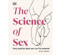 The Science of Sex: Every Question About Your Sex Life Answered (The Science of Living)