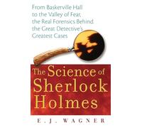 The Science of Sherlock Holmes: From Baskerville Hall to the Valley of Fear, the Real Forensics Behind the Great Detective's Greatest Cases