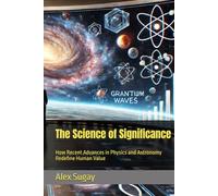 The Science of Significance: How Recent Advances in Physics and Astronomy Redefine Human Value