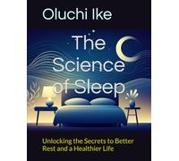 The Science of Sleep: Unlocking the Secrets to Better Rest and a Healthier Life