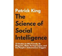 The Science of Social Intelligence: 33 Studies to Win Friends, Be Magnetic, Make An Impression, and Use People’s Subconscious Triggers: 7 (The Psychology of Social Dynamics)