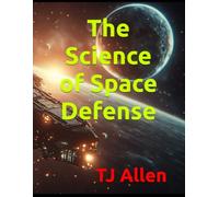The Science of Space Defense: 101 (The Science of Everything)