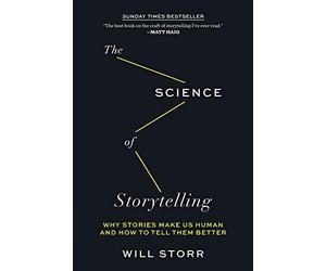 The Science of Storytelling: Why Stories Make Us Human and How to Tell Them Better