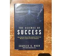 The Science of Success: How Market Based Management Built the World's Largest Private Company