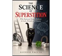 THE SCIENCE OF SUPERSTITION: Why Rational People Believe in Luck, Rituals and Omens