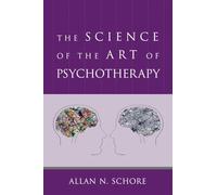 The Science of the Art of Psychotherapy: 0 (Norton Series on Interpersonal Neurobiology)