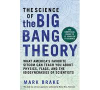 The Science of The Big Bang Theory: What America's Favorite Sitcom Can Teach You about Physics, Flags, and the Idiosyncrasies of Scientists