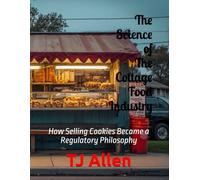 The Science of The Cottage Food Industry: How Selling Cookies Became a Regulatory Philosophy: 92 (The Science of Everything)