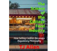 The Science of The Cottage Food Industry: How Selling Cookies Became a Regulatory Philosophy (The Science of Everything)